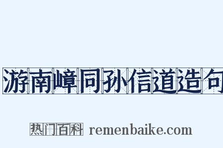 游南嶂同孙信道造句是什么意思的图片